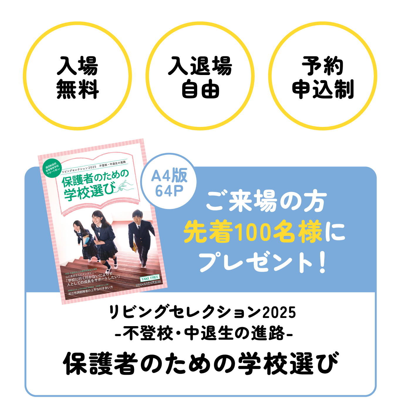 入場無料・入退場自由・予約申込制 ご来場の方先着100名様に冊子「保護者のための学校選び」プレゼント！